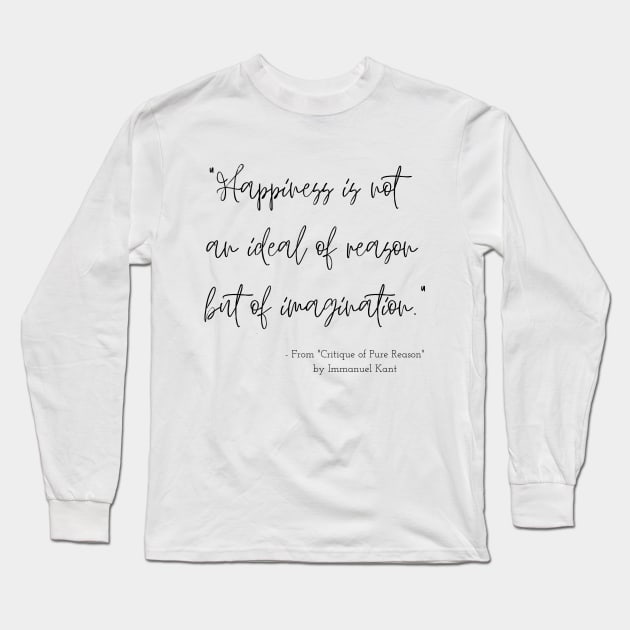 A Quote about Happiness from "Critique of Pure Reason" by Immanuel Kant Long Sleeve T-Shirt by Poemit